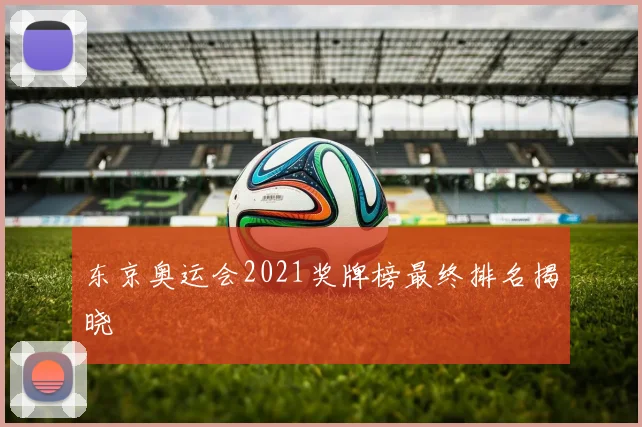 东京奥运会2021奖牌榜最终排名揭晓