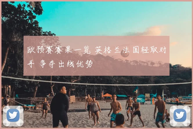 欧预赛赛果一览 英格兰法国轻取对手 争夺出线优势