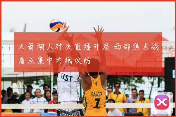 火箭湖人对决直播开启 西部焦点战看点集中内线攻防
