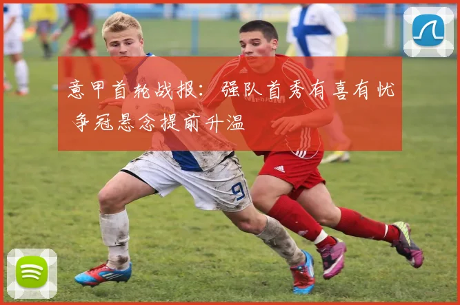 意甲首轮战报：强队首秀有喜有忧 争冠悬念提前升温