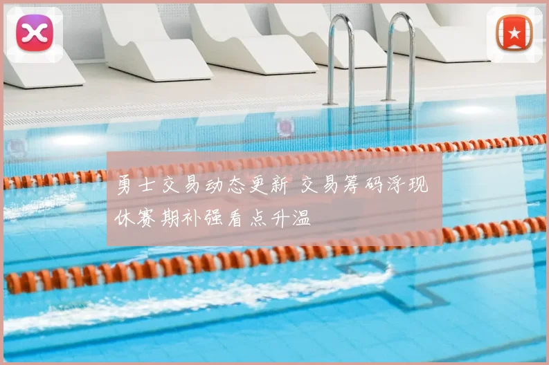 勇士交易动态更新 交易筹码浮现 休赛期补强看点升温